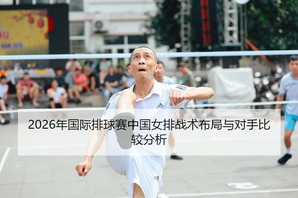 2026年国际排球赛中国女排战术布局与对手比较分析（BBIN）