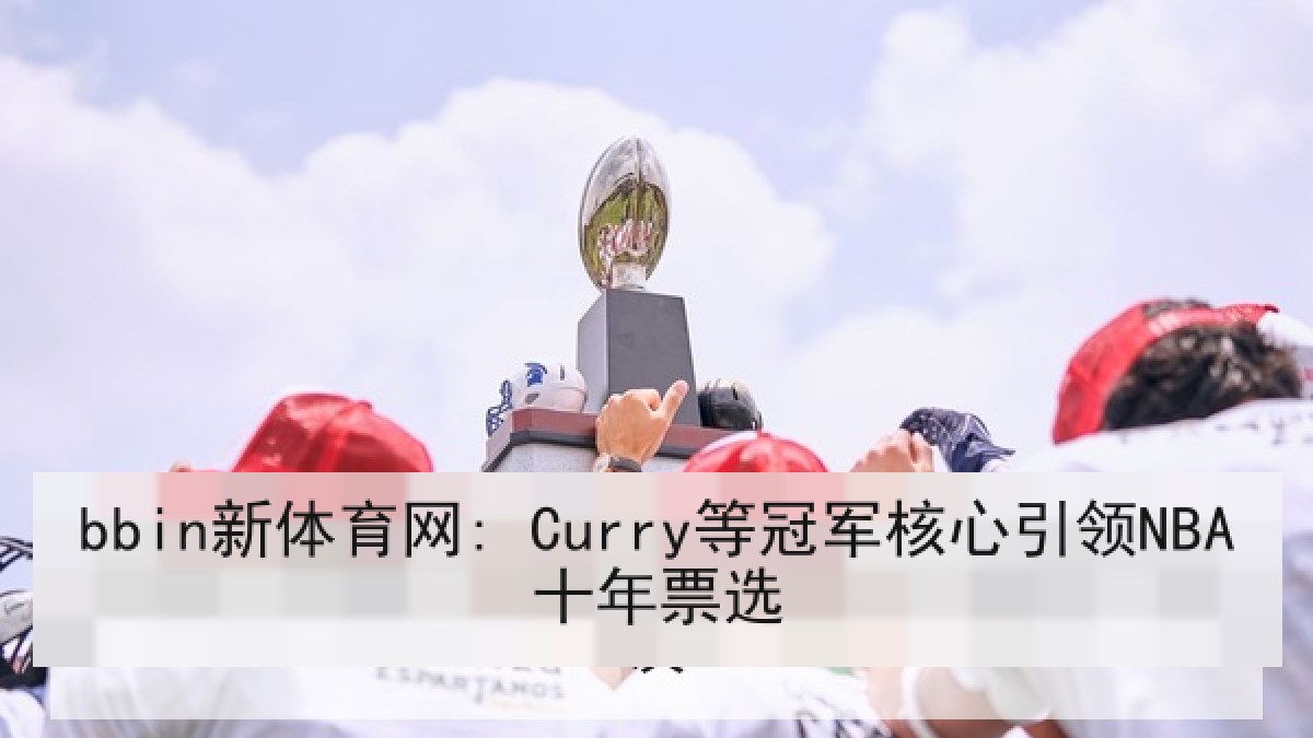 bbin新体育网: Curry等冠军核心引领NBA十年票选